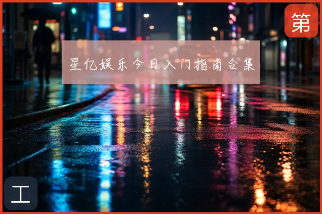 星亿娱乐今日入门指南合集
