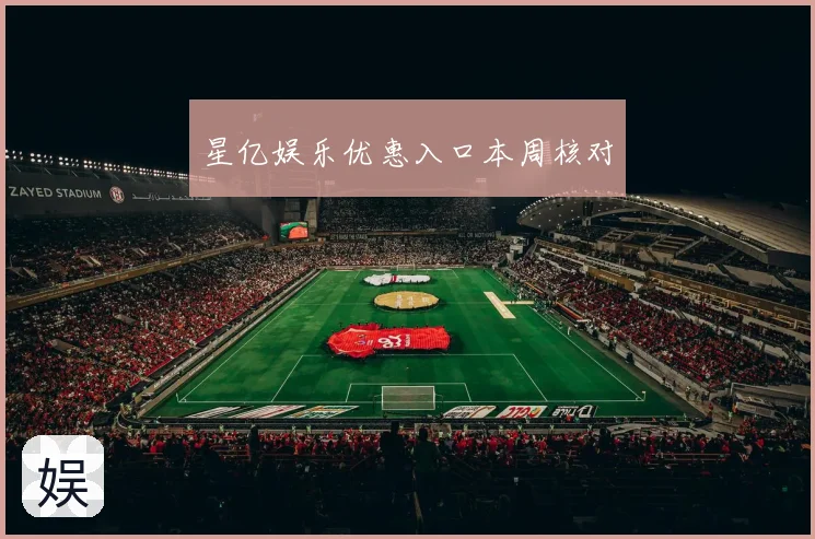 星亿娱乐优惠入口本周核对